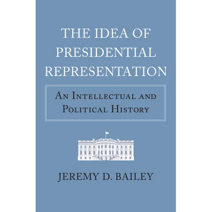 The Idea of Presidential Representation: An Intellectual and Political History - Hardcover