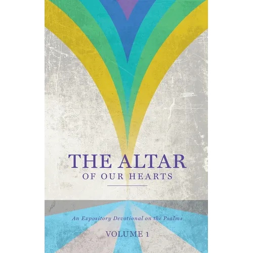 The Altar of Our Hearts: An Expository Devotional on the Psalms, Volume 1 - Paperback