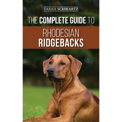 The Complete Guide to Rhodesian Ridgebacks: Breed Behavioral Characteristics, History, Training, Nutrition, and Health Care for Your new Ridgeback Dog - Hardcover