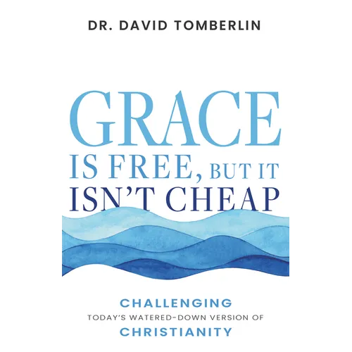 Grace Is Free, But It Isn't Cheap: Challenging Today's Watered-Down Version of Christianity - Paperback