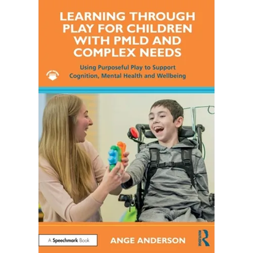 Learning Through Play for Children with Pmld and Complex Needs: Using Purposeful Play to Support Cognition, Mental Health and Wellbeing - Paperback