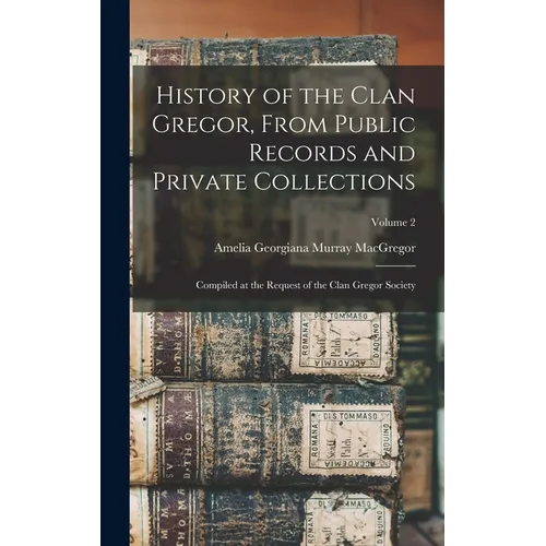 History of the Clan Gregor, From Public Records and Private Collections; Compiled at the Request of the Clan Gregor Society; Volume 2 - Hardcover