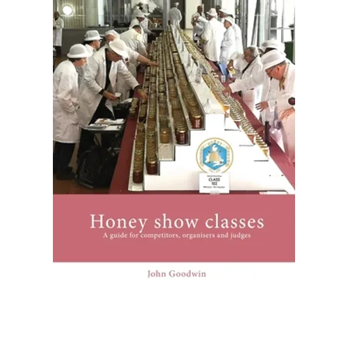 Honey show classes: A guide for competitors, organisers and judges - Paperback