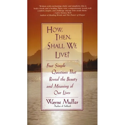 How Then, Shall We Live?: Four Simple Questions That Reveal the Beauty and Meaning of Our Lives - Paperback