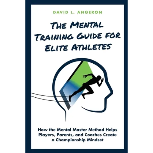 The Mental Training Guide for Elite Athletes: How the Mental Master Method Helps Players, Parents, and Coaches Create a Championship Mindset - Paperback