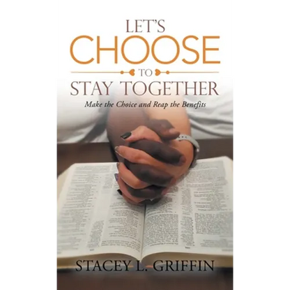 Let's Choose to Stay Together: Make the Choice and Reap the Benefits - Hardcover