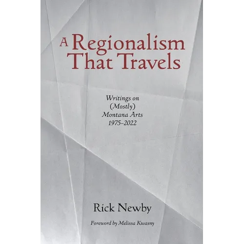 A Regionalism That Travels: Writings on (Mostly) Montana Arts, 1975-2022 - Paperback