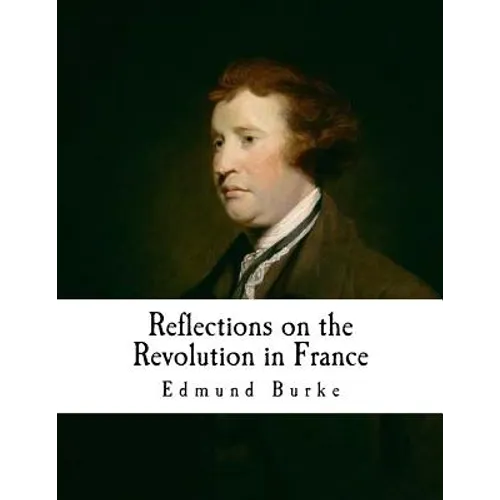 Reflections on the Revolution in France: An Intellectual Attacks Against the French Revolution - Paperback