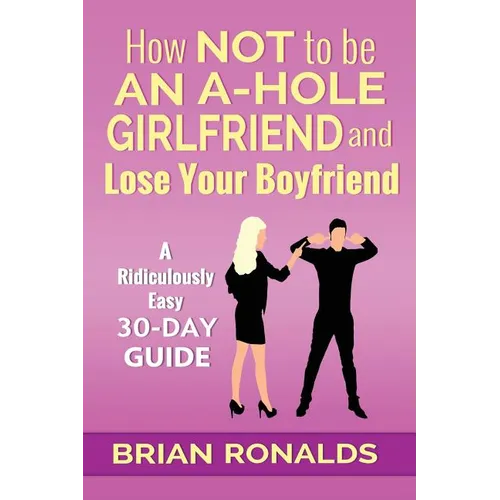How Not to be an A-Hole Girlfriend and Lose Your Boyfriend - Paperback