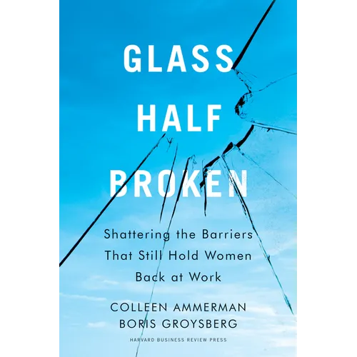 Glass Half-Broken: Shattering the Barriers That Still Hold Women Back at Work - Hardcover