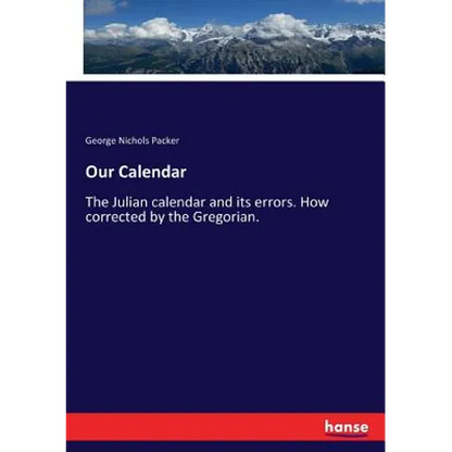 Our Calendar: The Julian calendar and its errors. How corrected by the Gregorian. - Paperback