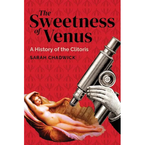 The Sweetness of Venus: A History of the Clitoris - Paperback