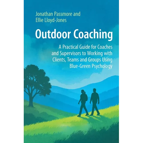 Outdoor Coaching: A Practical Guide for Coaches and Supervisors to Working with Clients, Teams and Groups Using Blue-Green Psychology - Paperback