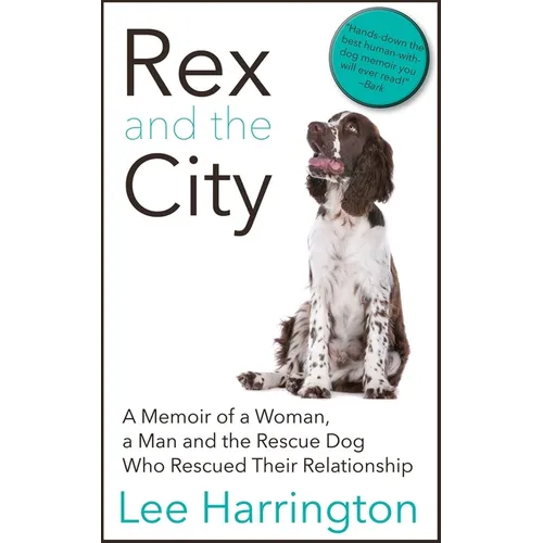 Rex and the City: A Memoir of a Woman, a Man and the Rescue Dog Who Rescued Their Relationship - Paperback