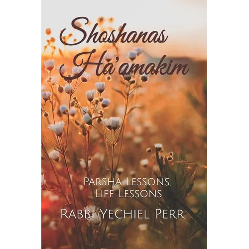 Shoshanas Ha'amakim: Parsha Lessons, Life Lessons - Paperback