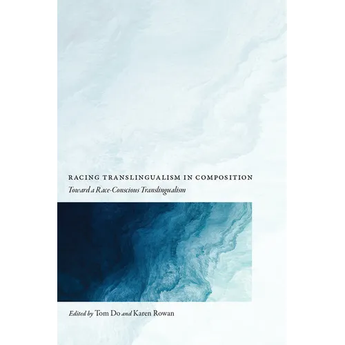 Racing Translingualism in Composition: Toward a Race-Conscious Translingualism - Paperback