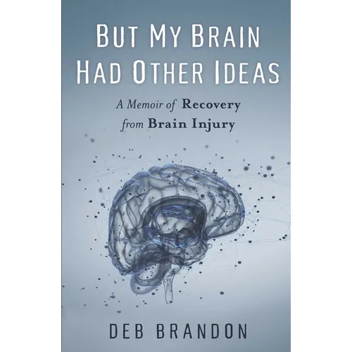 But My Brain Had Other Ideas: A Memoir of Recovery from Brain Injury - Paperback