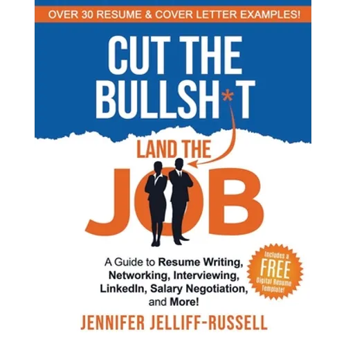 Cut the Bullsh*t Land the Job: A Guide to Resume Writing, Interviewing, Networking, LinkedIn, Salary Negotiation, and More! - Paperback