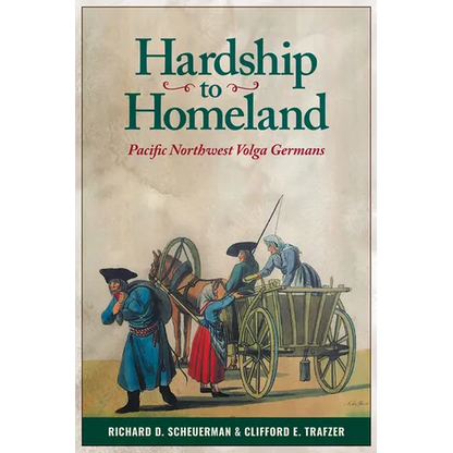 Hardship to Homeland: Pacific Northwest Volga Germans (Revised, Expanded) - Paperback