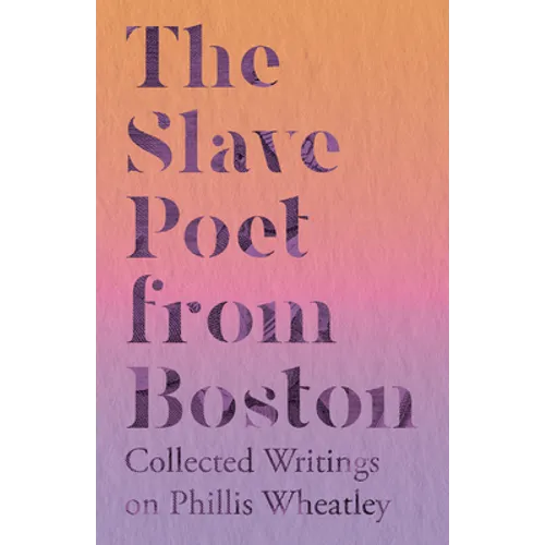The Slave Poet from Boston - Collected Writings on Phillis Wheatley - Paperback