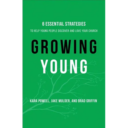 Growing Young: Six Essential Strategies to Help Young People Discover and Love Your Church - Hardcover