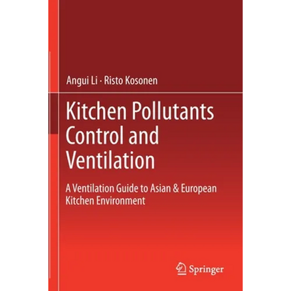 Kitchen Pollutants Control and Ventilation: A Ventilation Guide to Asian & European Kitchen Environment - Paperback
