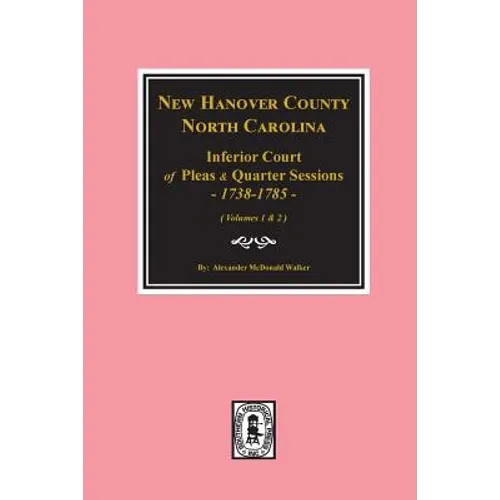New Hanover County, North Carolina Inferior Court of Pleas and Quarter Sessions, 1738-1785. (Vols. #1 and 2) - Paperback