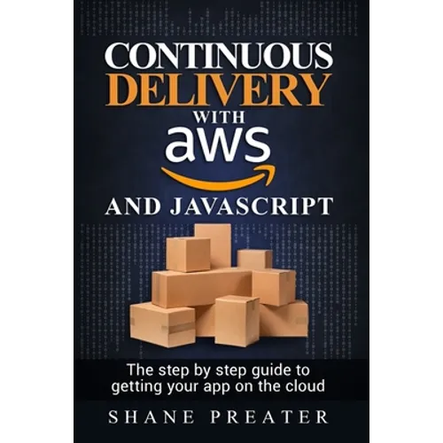 Continuous delivery with AWS and JavaScript: The step by step process for getting your app on the cloud - Paperback