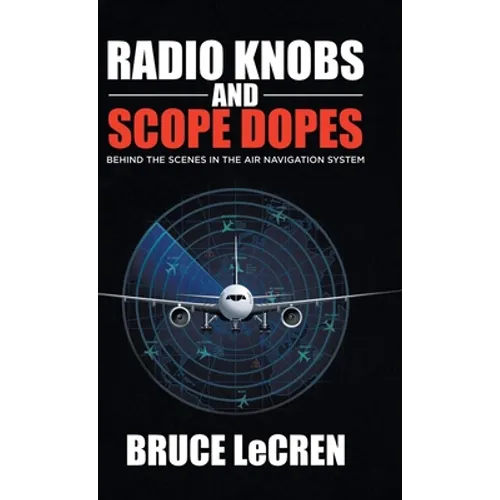Radio Knobs and Scope Dopes: Behind the Scenes in the Air Navigation System - Hardcover