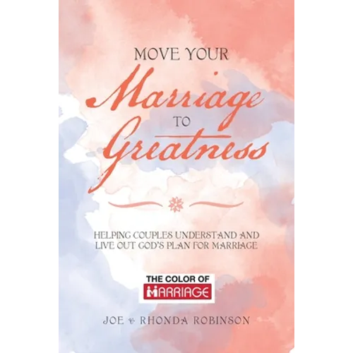 Move Your Marriage to Greatness: Helping Couples Understand and Live out God's Plan for Marriage - Paperback