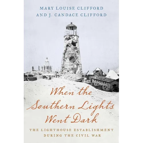 When the Southern Lights Went Dark: The Lighthouse Establishment During the Civil War - Paperback