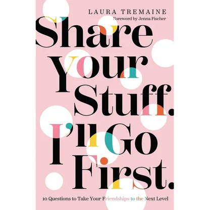 Share Your Stuff. I'll Go First.: 10 Questions to Take Your Friendships to the Next Level - Hardcover