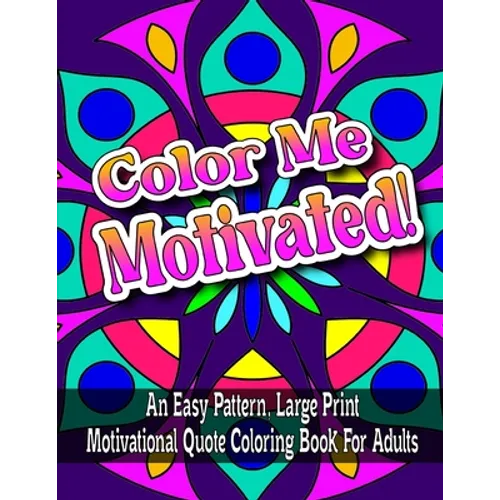 Color Me Motivated!: An Easy Pattern, Large Print Motivational Quote Coloring Book For Adults - Paperback
