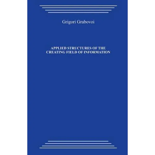 Applied Structures of the Creating Field of Information: Study Guide on the Course by Grigori Petrovich Grabovoi "technology of Preventive Forecasting - Paperback