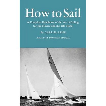How to Sail: A Complete Handbook of the Art of Sailing for the Novice and the Old Hand - Paperback