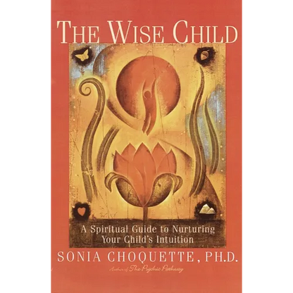 The Wise Child: A Spiritual Guide to Nurturing Your Child's Intuition - Paperback
