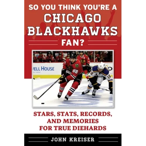 So You Think You're a Chicago Blackhawks Fan?: Stars, Stats, Records, and Memories for True Diehards - Paperback