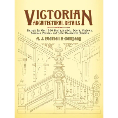 Victorian Architectural Details: Designs for Over 700 Stairs, Mantels, Doors, Windows, Cornices, Porches, and Other Decorative Elements - Paperback