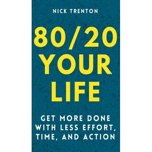 80/20 Your Life: Get More Done With Less Effort, Time, and Action - Hardcover