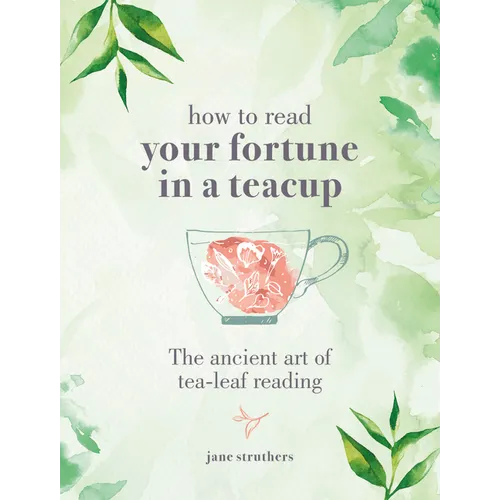 How to Read Your Fortune in a Teacup: The Ancient Art of Tea-Leaf Reading - Hardcover