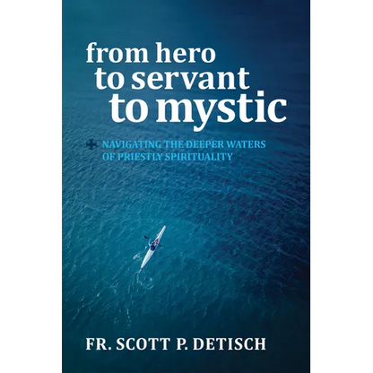 From Hero to Servant to Mystic: Navigating the Deeper Waters of Priestly Spirituality - Paperback
