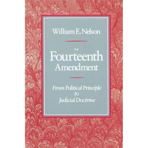 The Fourteenth Amendment: From Political Principle to Judicial Doctrine - Paperback