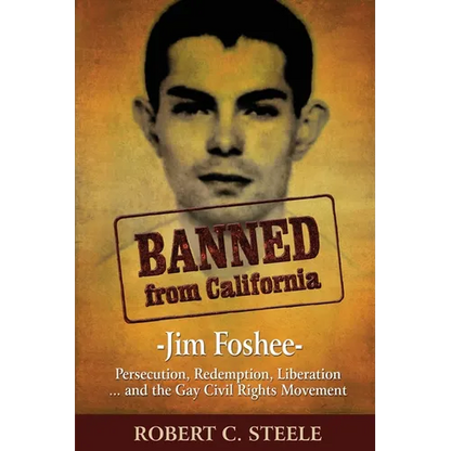 Banned from California: -Jim Foshee- Persecution, Redemption, Liberation ... and the Gay Civil Rights Movement - Paperback