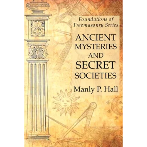 Ancient Mysteries and Secret Societies: Foundations of Freemasonry Series - Paperback
