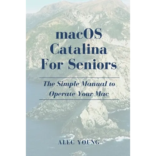 MacOS Catalina for Seniors: The Simple Manual to Operate Your Mac - Paperback