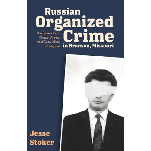 Russian Organized Crime in Branson, Missouri: The Seven Year Chase, Arrest and Conviction of Serguei - Paperback