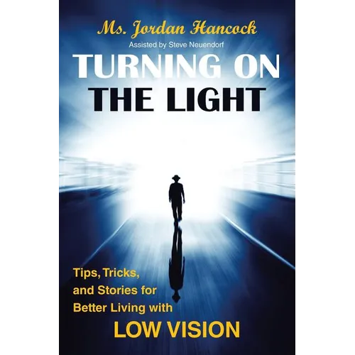 Turning on the Light: Tips, Tricks, and Stories for Better Living with Low Vision - Paperback