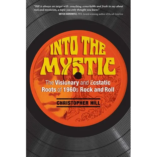 Into the Mystic: The Visionary and Ecstatic Roots of 1960s Rock and Roll - Paperback
