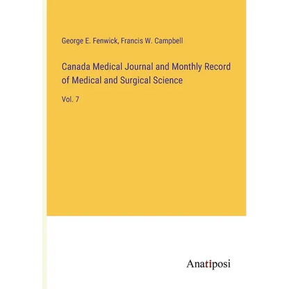 Canada Medical Journal and Monthly Record of Medical and Surgical Science: Vol. 7 - Paperback