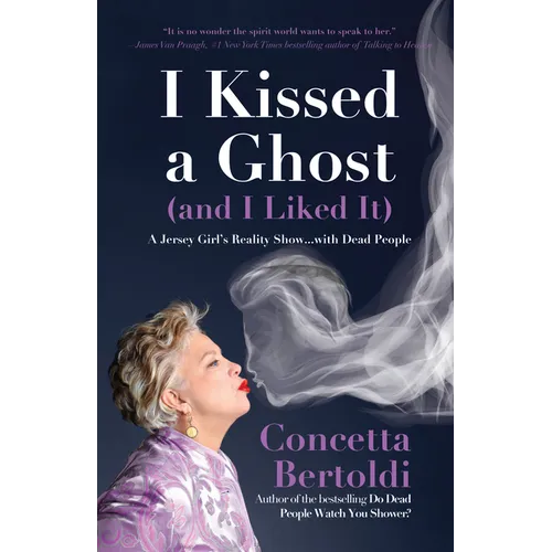 I Kissed a Ghost (and I Liked It): A Jersey Girl's Reality Show . . . with Dead People (for Fans of Do Dead People Watch You Shower or Inside the Othe - Hardcover